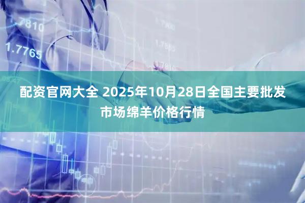 配资官网大全 2025年10月28日全国主要批发市场绵羊价格行情